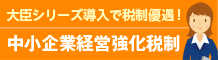 大臣シリーズ導入で税制優遇！中小企業経営強化税制